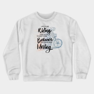 Life is like riding a bicycle to keep your balance you must keep moving Crewneck Sweatshirt